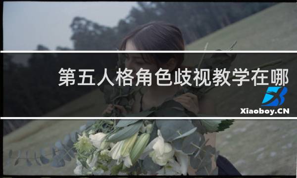第五人格角色歧视教学在哪