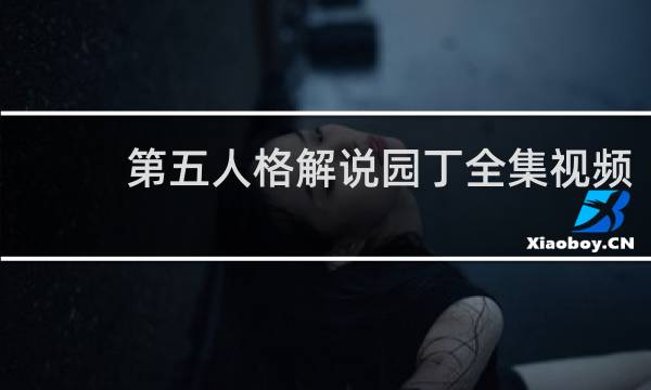 第五人格解说园丁全集视频