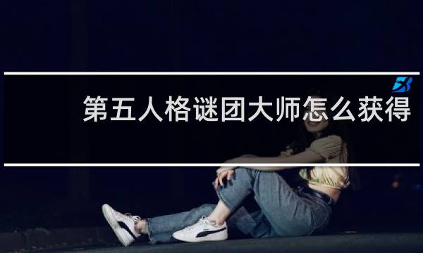第五人格谜团大师怎么获得