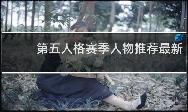 第五人格赛季人物推荐最新