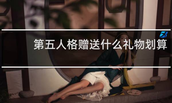 第五人格赠送什么礼物划算