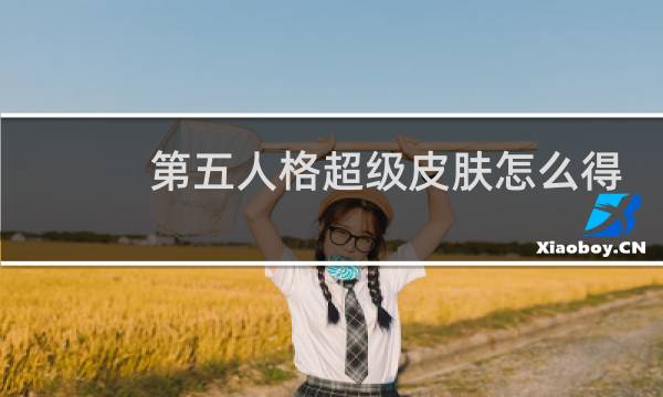 第五人格超级皮肤怎么得