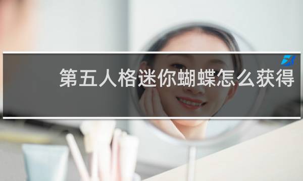 第五人格迷你蝴蝶怎么获得