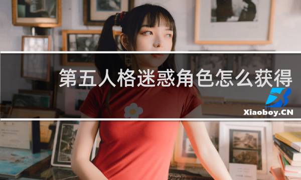 第五人格迷惑角色怎么获得