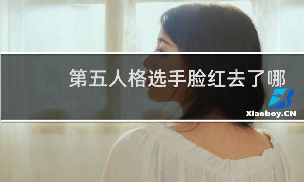 第五人格选手脸红去了哪