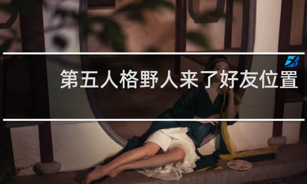 第五人格野人来了好友位置