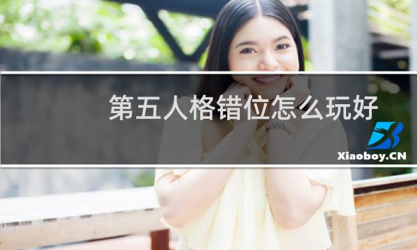 第五人格错位怎么玩好