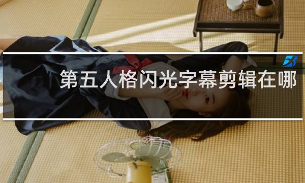 第五人格闪光字幕剪辑在哪