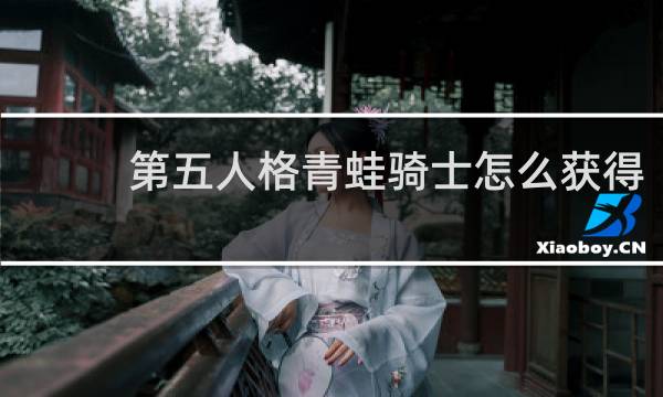 第五人格青蛙骑士怎么获得