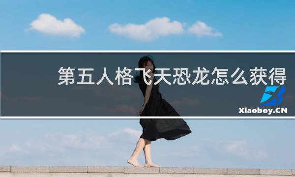 第五人格飞天恐龙怎么获得