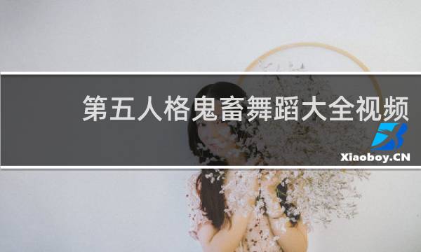 第五人格鬼畜舞蹈大全视频