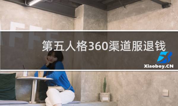 第五人格360渠道服退钱