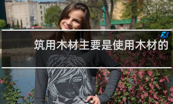 筑用木材主要是使用木材的