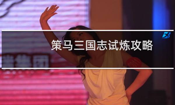 策马三国志试炼攻略