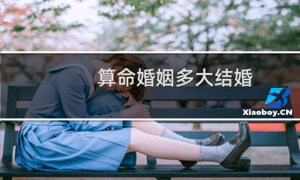 算命婚姻多大结婚