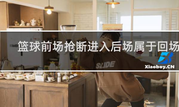 篮球前场抢断进入后场属于回场吗