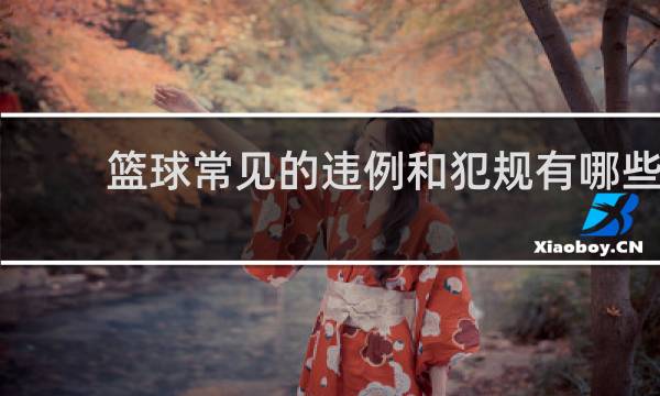 篮球常见的违例和犯规有哪些