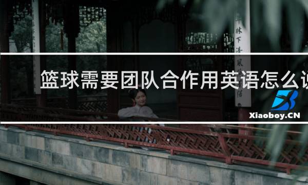 篮球需要团队合作用英语怎么说