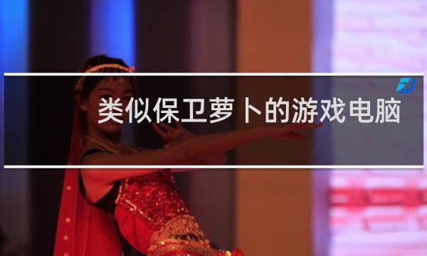 类似保卫萝卜的游戏电脑