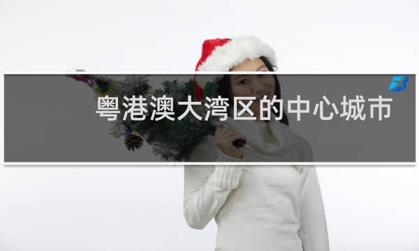 粤港澳大湾区的中心城市