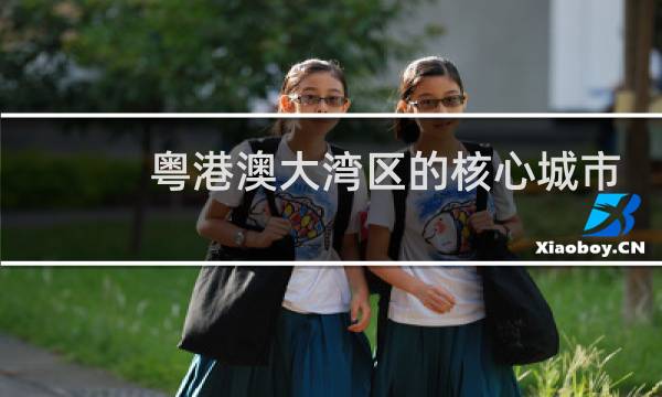 粤港澳大湾区的核心城市