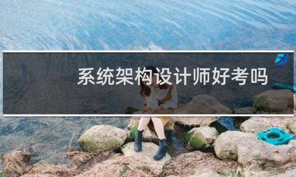 系统架构设计师好考吗