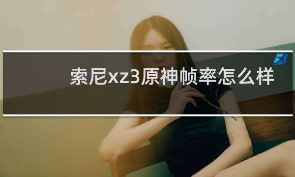 索尼xz3原神帧率怎么样