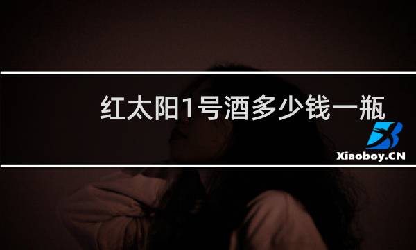 红太阳1号酒多少钱一瓶