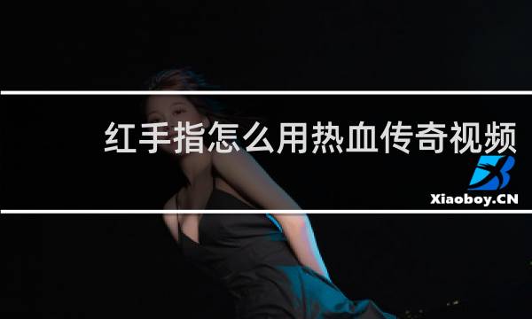 红手指怎么用热血传奇视频