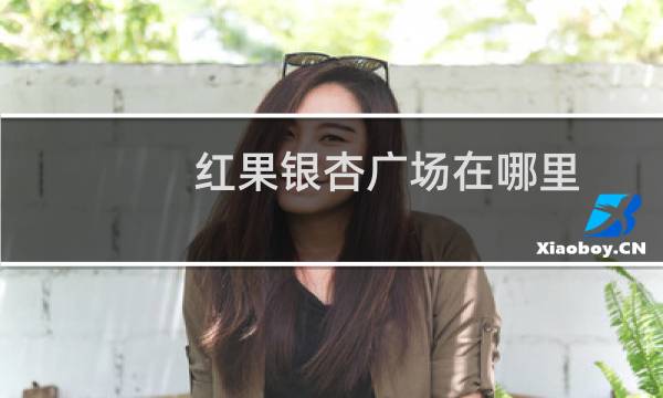 红果银杏广场在哪里