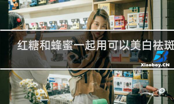 红糖和蜂蜜一起用可以美白祛斑吗?