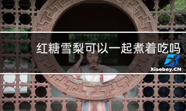 红糖雪梨可以一起煮着吃吗