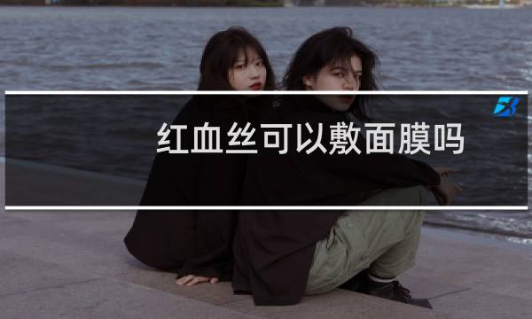 红血丝可以敷面膜吗