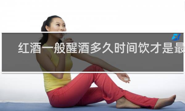 红酒一般醒酒多久时间饮才是最佳