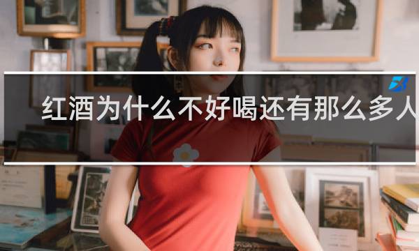 红酒为什么不好喝还有那么多人喝