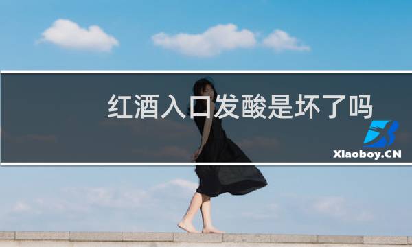 红酒入口发酸是坏了吗