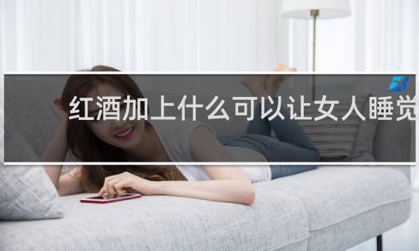 红酒加上什么可以让女人睡觉