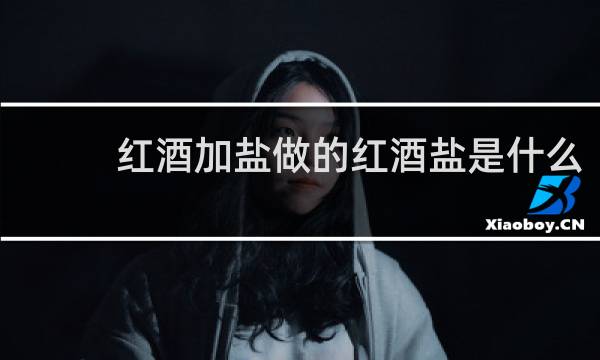 红酒加盐做的红酒盐是什么