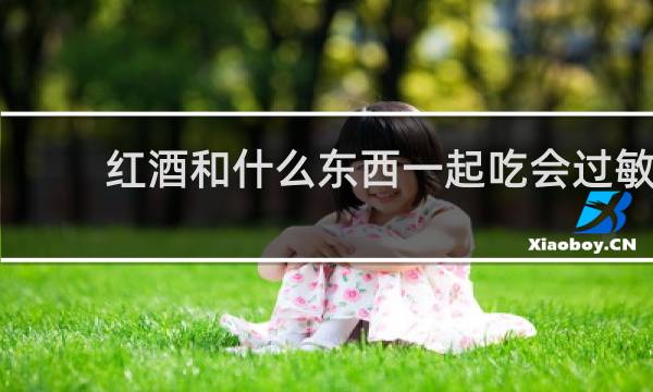 红酒和什么东西一起吃会过敏