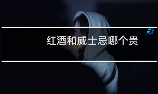 红酒和威士忌哪个贵