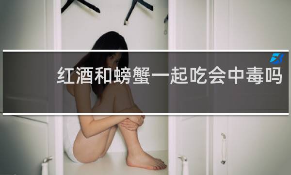 红酒和螃蟹一起吃会中毒吗