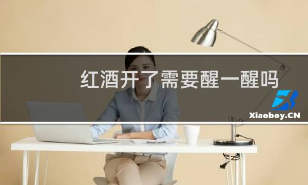 红酒开了需要醒一醒吗