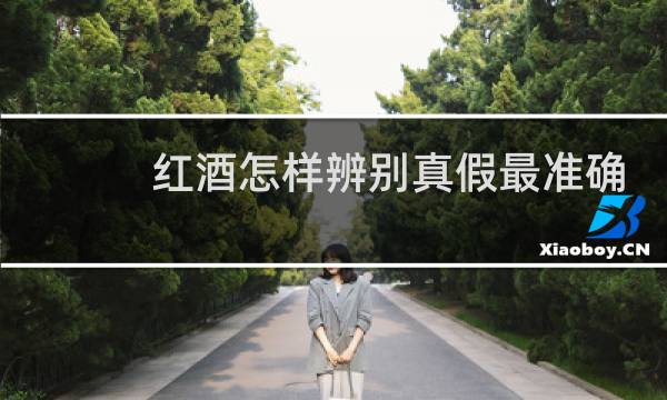 红酒怎样辨别真假最准确