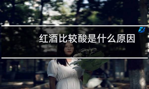 红酒比较酸是什么原因