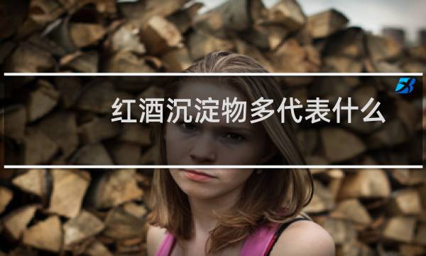 红酒沉淀物多代表什么