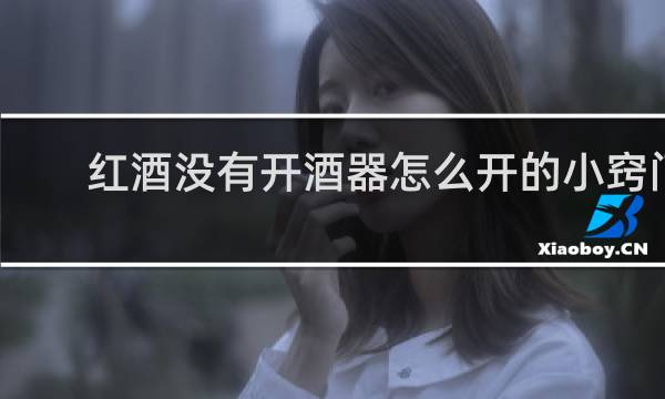 红酒没有开酒器怎么开的小窍门
