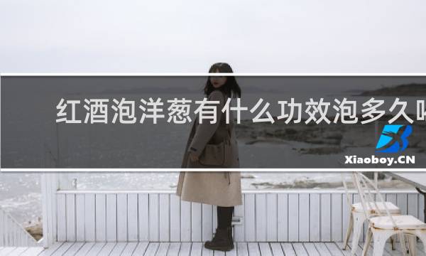 红酒泡洋葱有什么功效泡多久喝