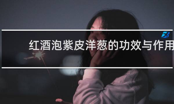 红酒泡紫皮洋葱的功效与作用
