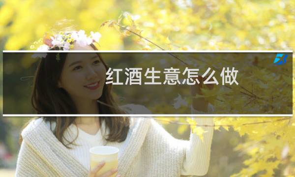 红酒生意怎么做?