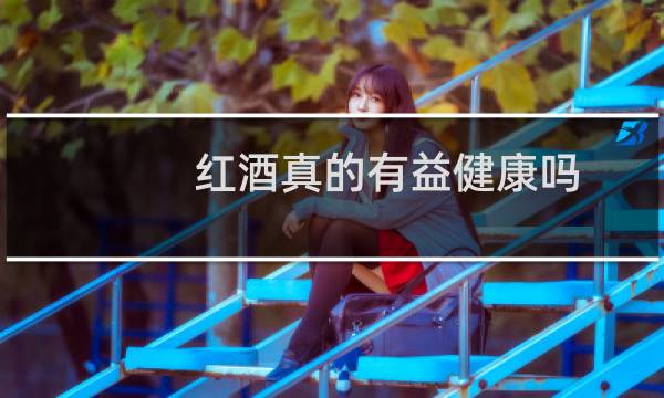 红酒真的有益健康吗